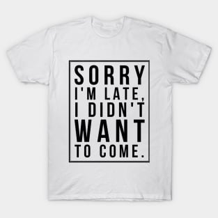 Sorry I'm late (blk text) T-Shirt